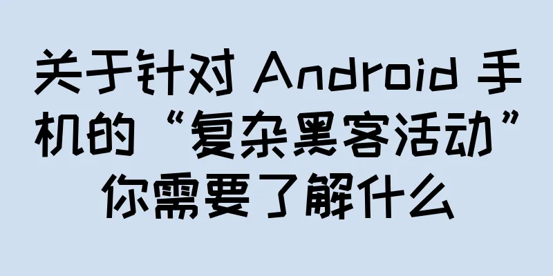 关于针对 Android 手机的“复杂黑客活动”你需要了解什么
