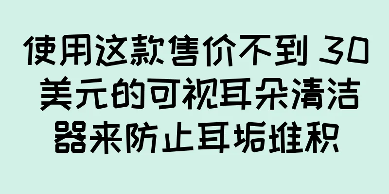 使用这款售价不到 30 美元的可视耳朵清洁器来防止耳垢堆积