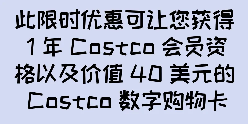 此限时优惠可让您获得 1 年 Costco 会员资格以及价值 40 美元的 Costco 数字购物卡