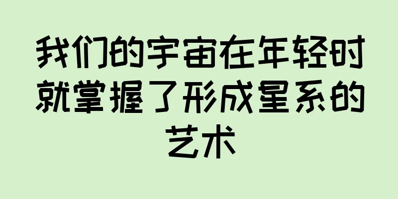 我们的宇宙在年轻时就掌握了形成星系的艺术