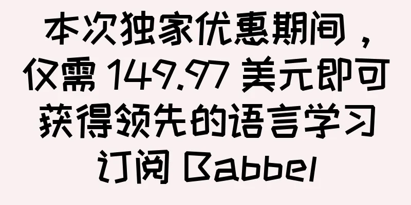 本次独家优惠期间，仅需 149.97 美元即可获得领先的语言学习订阅 Babbel
