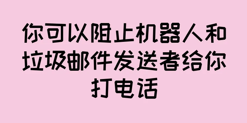 你可以阻止机器人和垃圾邮件发送者给你打电话