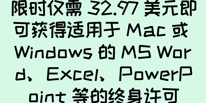 限时仅需 32.97 美元即可获得适用于 Mac 或 Windows 的 MS Word、Excel、PowerPoint 等的终身许可