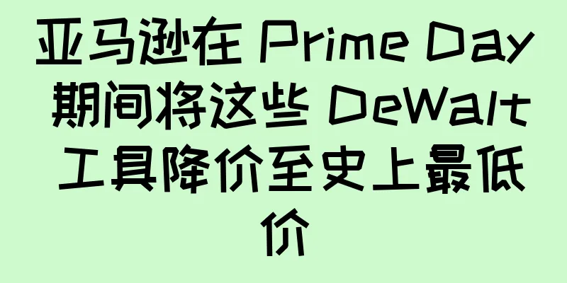 亚马逊在 Prime Day 期间将这些 DeWalt 工具降价至史上最低价