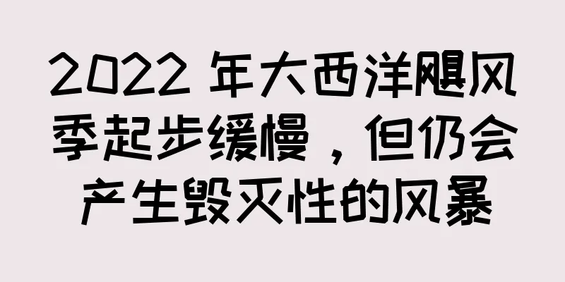 2022 年大西洋飓风季起步缓慢，但仍会产生毁灭性的风暴