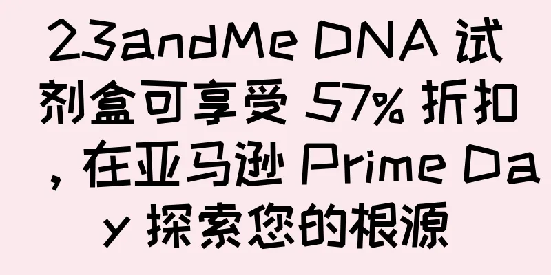 23andMe DNA 试剂盒可享受 57% 折扣，在亚马逊 Prime Day 探索您的根源
