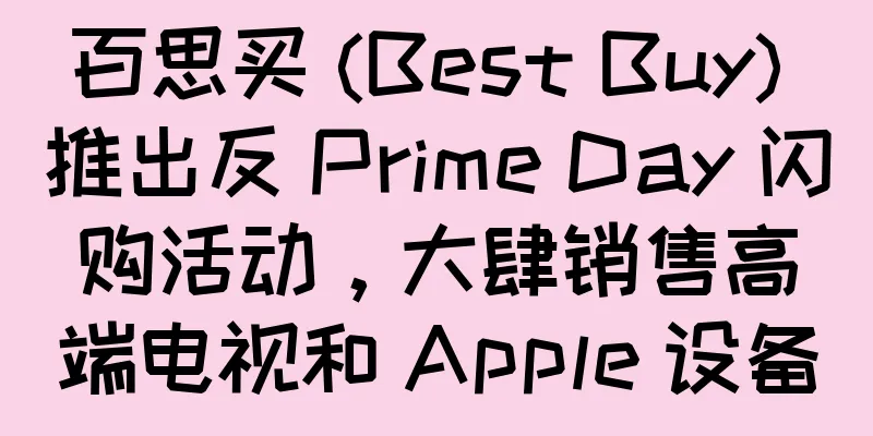 百思买 (Best Buy) 推出反 Prime Day 闪购活动，大肆销售高端电视和 Apple 设备
