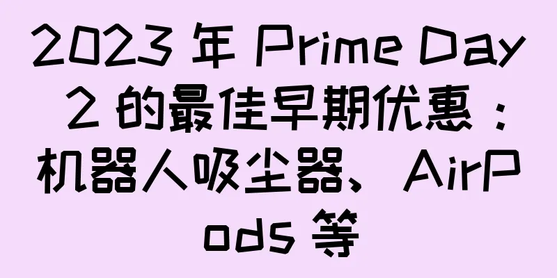 2023 年 Prime Day 2 的最佳早期优惠：机器人吸尘器、AirPods 等