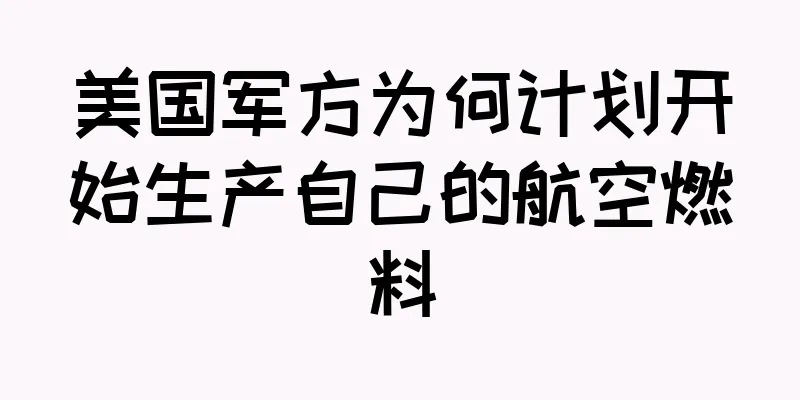 美国军方为何计划开始生产自己的航空燃料