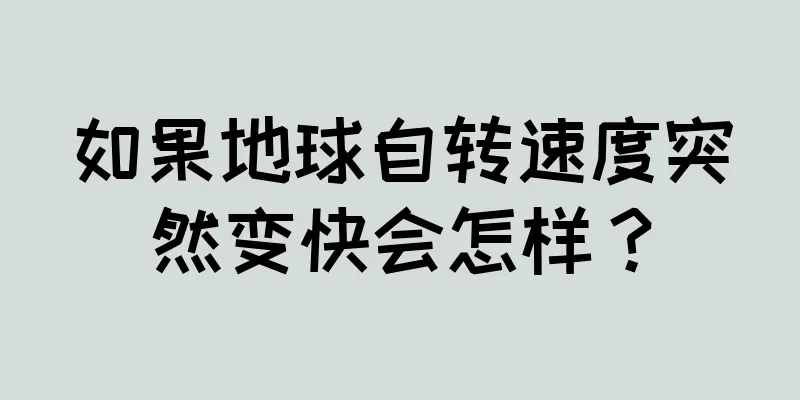 如果地球自转速度突然变快会怎样？