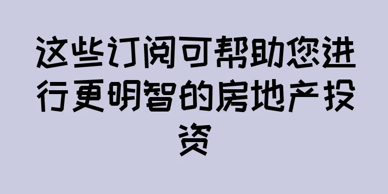 这些订阅可帮助您进行更明智的房地产投资
