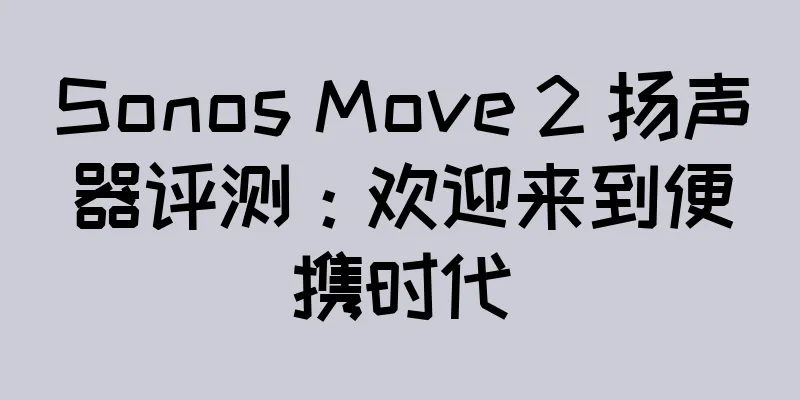 Sonos Move 2 扬声器评测：欢迎来到便携时代