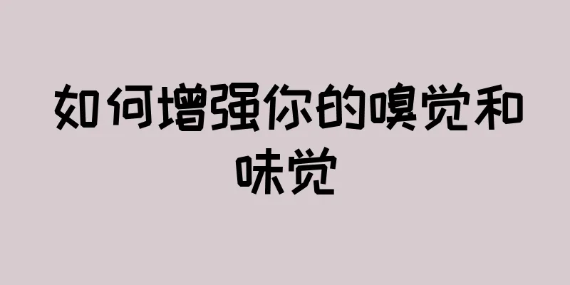 如何增强你的嗅觉和味觉