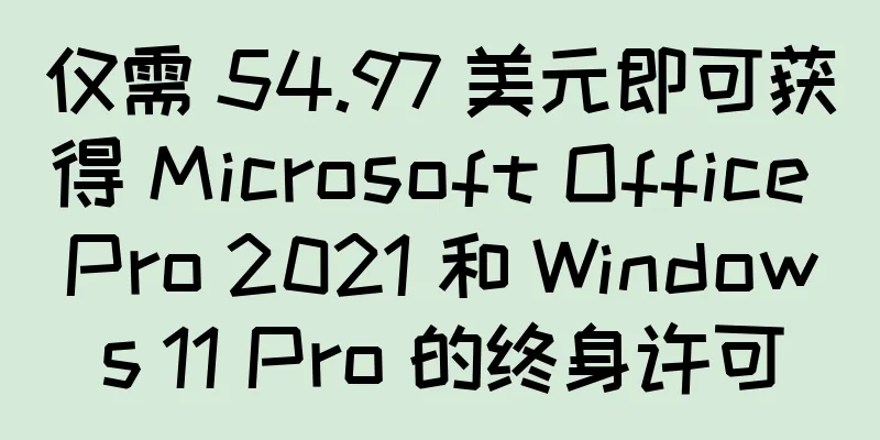 仅需 54.97 美元即可获得 Microsoft Office Pro 2021 和 Windows 11 Pro 的终身许可
