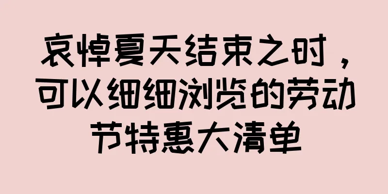 哀悼夏天结束之时，可以细细浏览的劳动节特惠大清单