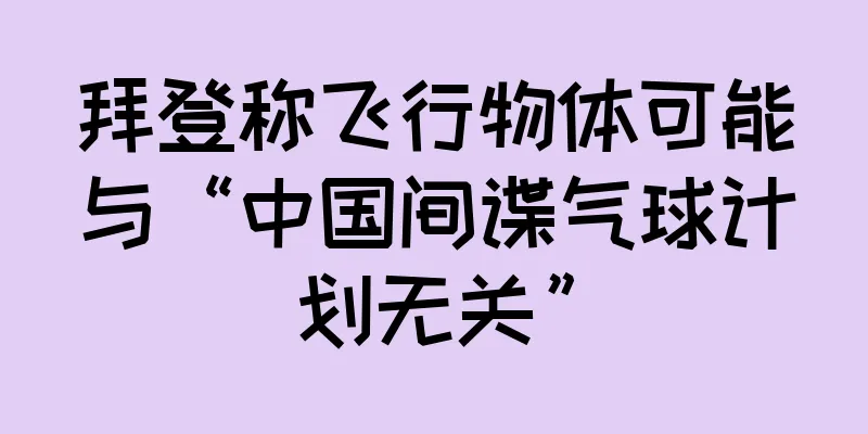 拜登称飞行物体可能与“中国间谍气球计划无关”