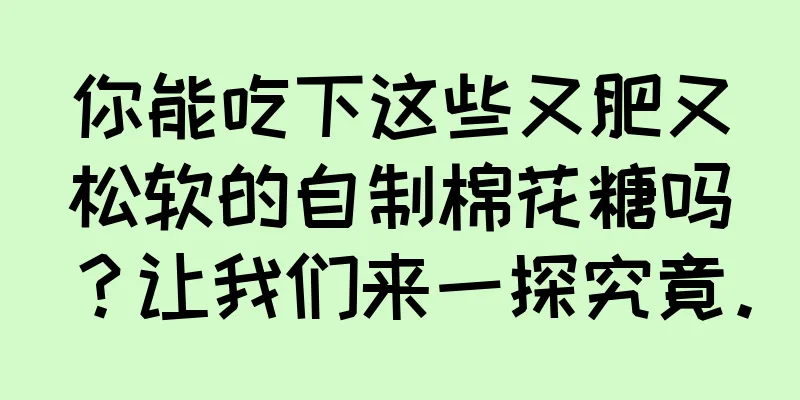 你能吃下这些又肥又松软的自制棉花糖吗？让我们来一探究竟。