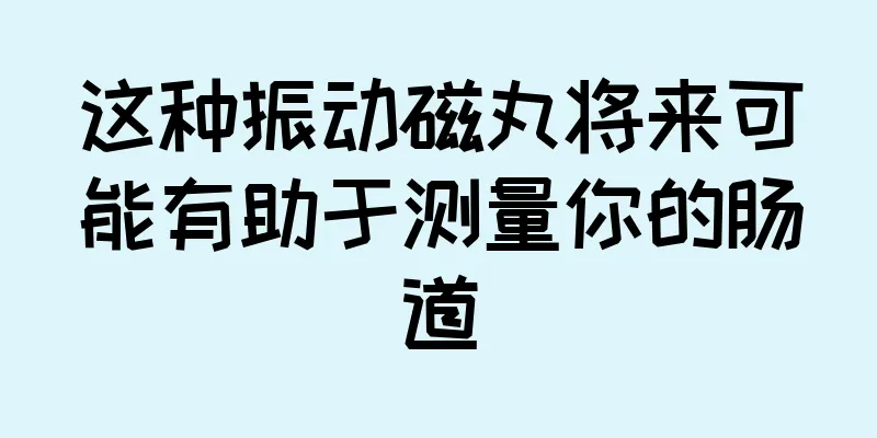 这种振动磁丸将来可能有助于测量你的肠道