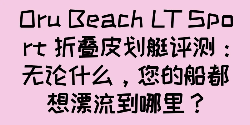 Oru Beach LT Sport 折叠皮划艇评测：无论什么，您的船都想漂流到哪里？