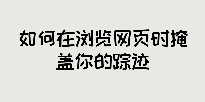 如何在浏览网页时掩盖你的踪迹