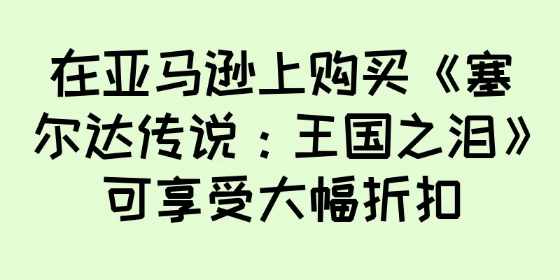 在亚马逊上购买《塞尔达传说：王国之泪》可享受大幅折扣
