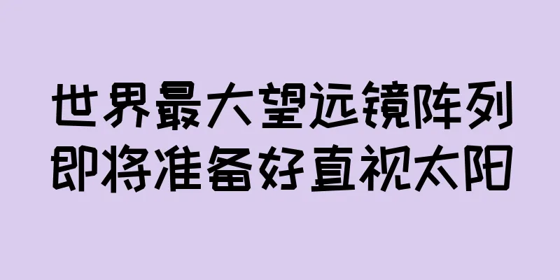 世界最大望远镜阵列即将准备好直视太阳
