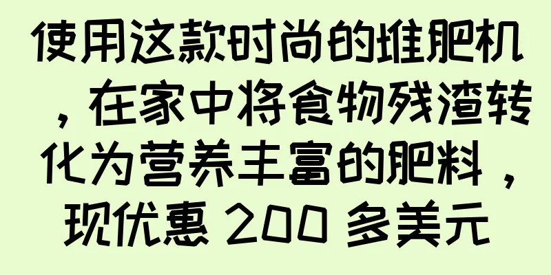 使用这款时尚的堆肥机，在家中将食物残渣转化为营养丰富的肥料，现优惠 200 多美元