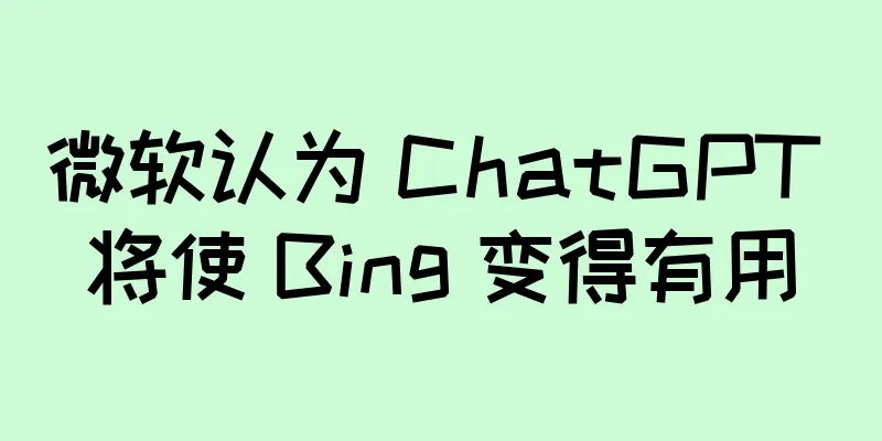 微软认为 ChatGPT 将使 Bing 变得有用