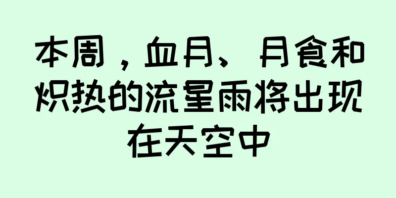 本周，血月、月食和炽热的流星雨将出现在天空中