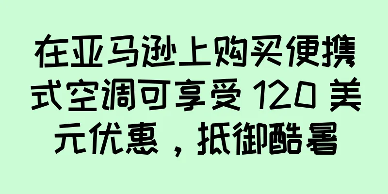 在亚马逊上购买便携式空调可享受 120 美元优惠，抵御酷暑