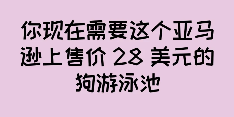 你现在需要这个亚马逊上售价 28 美元的狗游泳池
