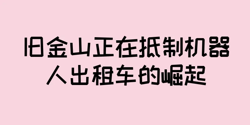 旧金山正在抵制机器人出租车的崛起