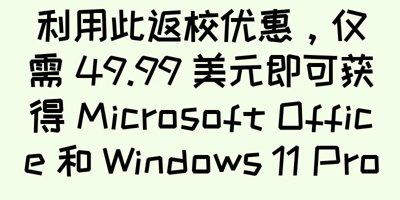 利用此返校优惠，仅需 49.99 美元即可获得 Microsoft Office 和 Windows 11 Pro