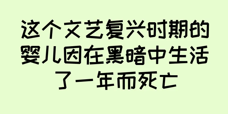 这个文艺复兴时期的婴儿因在黑暗中生活了一年而死亡