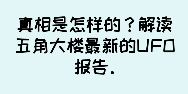 真相是怎样的？解读五角大楼最新的UFO报告。
