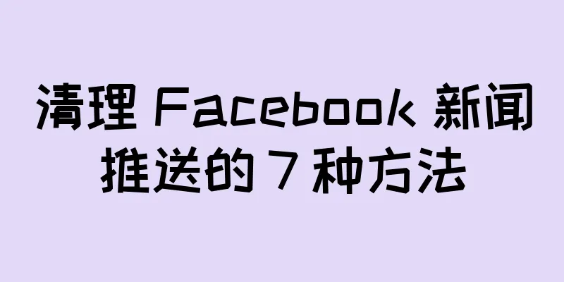 清理 Facebook 新闻推送的 7 种方法