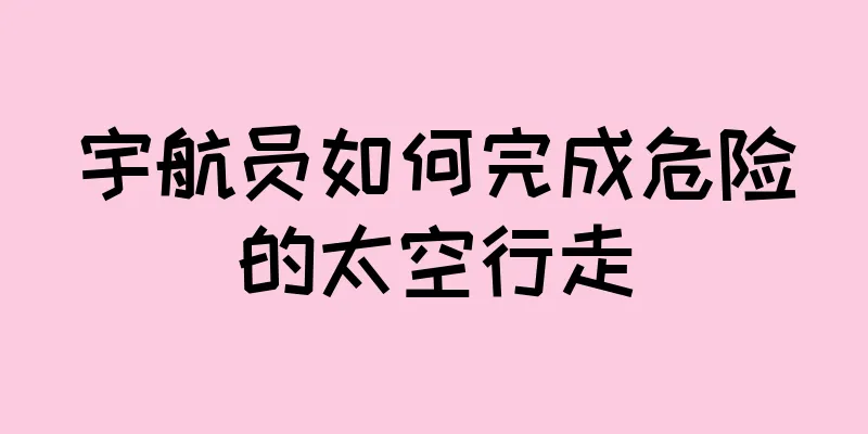 宇航员如何完成危险的太空行走