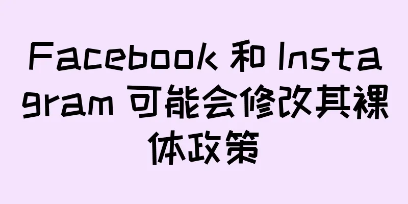 Facebook 和 Instagram 可能会修改其裸体政策