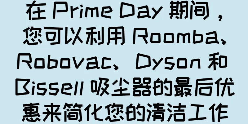 在 Prime Day 期间，您可以利用 Roomba、Robovac、Dyson 和 Bissell 吸尘器的最后优惠来简化您的清洁工作