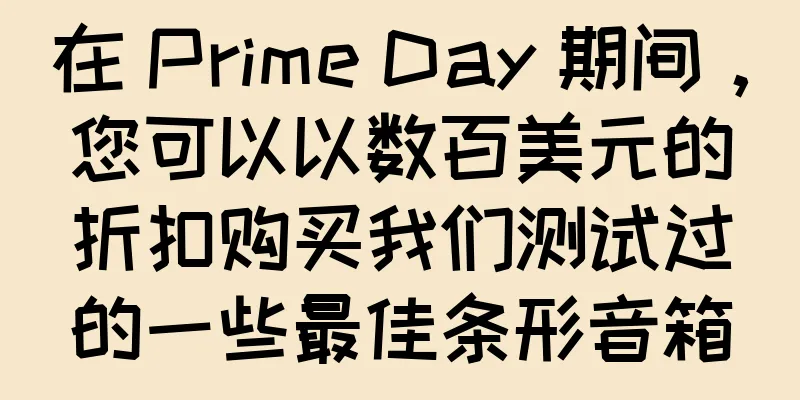 在 Prime Day 期间，您可以以数百美元的折扣购买我们测试过的一些最佳条形音箱
