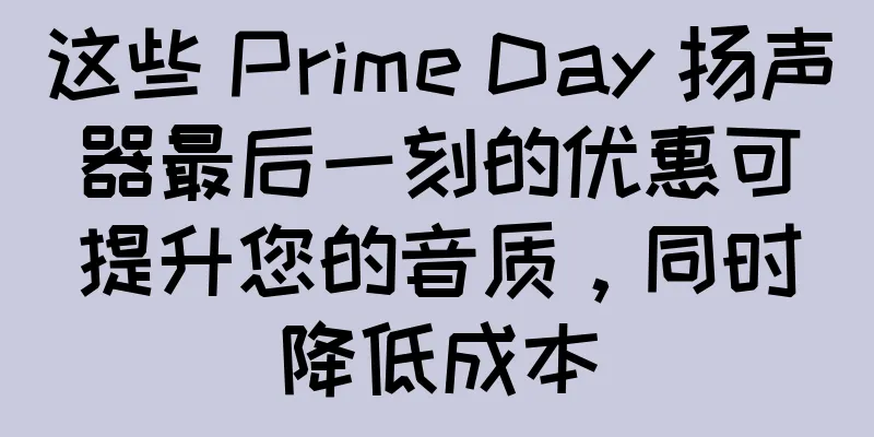 这些 Prime Day 扬声器最后一刻的优惠可提升您的音质，同时降低成本
