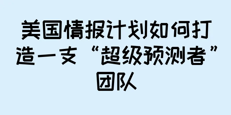 美国情报计划如何打造一支“超级预测者”团队