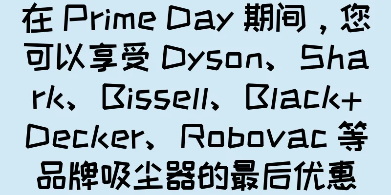 在 Prime Day 期间，您可以享受 Dyson、Shark、Bissell、Black+Decker、Robovac 等品牌吸尘器的最后优惠