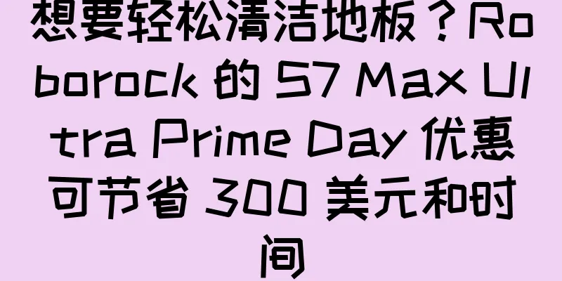 想要轻松清洁地板？Roborock 的 S7 Max Ultra Prime Day 优惠可节省 300 美元和时间