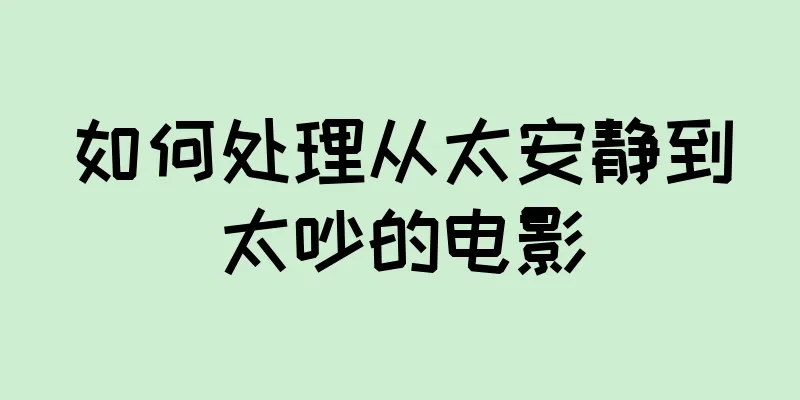 如何处理从太安静到太吵的电影