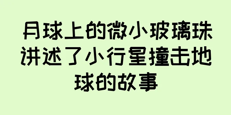 月球上的微小玻璃珠讲述了小行星撞击地球的故事