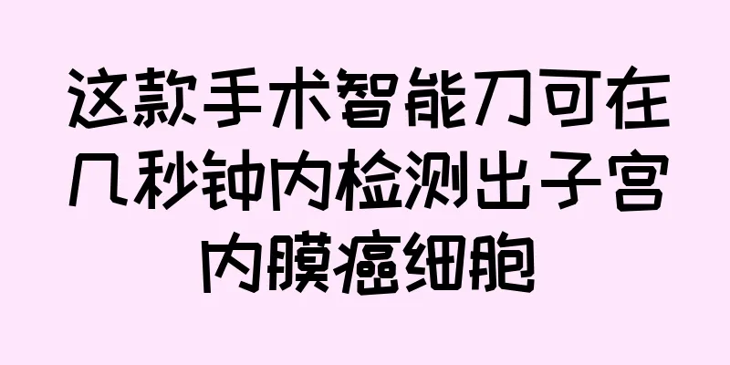 这款手术智能刀可在几秒钟内检测出子宫内膜癌细胞
