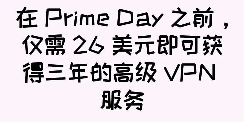 在 Prime Day 之前，仅需 26 美元即可获得三年的高级 VPN 服务