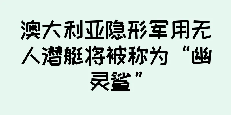 澳大利亚隐形军用无人潜艇将被称为“幽灵鲨”