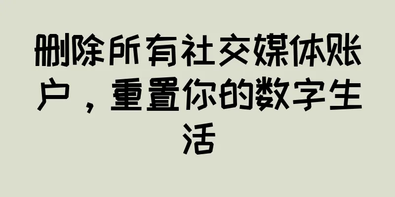 删除所有社交媒体账户，重置你的数字生活